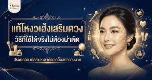 แก้โหงวเฮ้งเสริมดวง: 8 วิธีปรับลักษณ์ให้ปังแบบไม่ต้องผ่าตัด